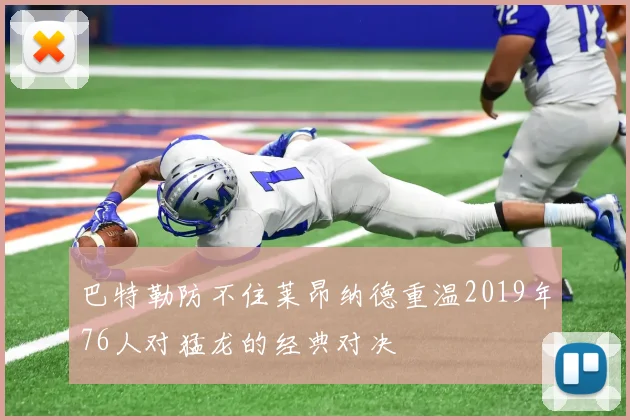 巴特勒防不住莱昂纳德重温2019年76人对猛龙的经典对决