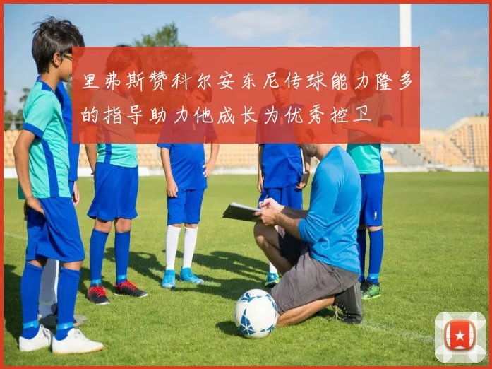 里弗斯赞科尔安东尼传球能力隆多的指导助力他成长为优秀控卫