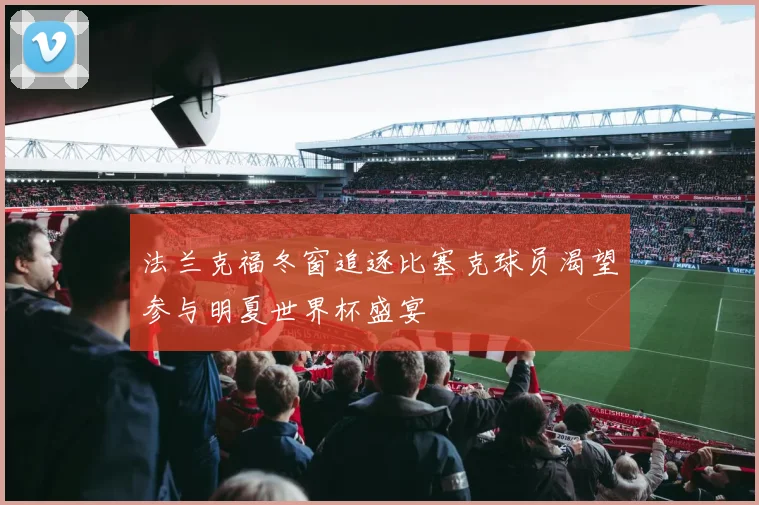 法兰克福冬窗追逐比塞克球员渴望参与明夏世界杯盛宴